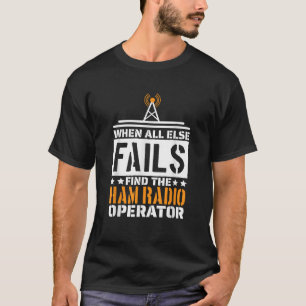 Ham Radio When All Else Fails Find The Ham Radio T-Shirt