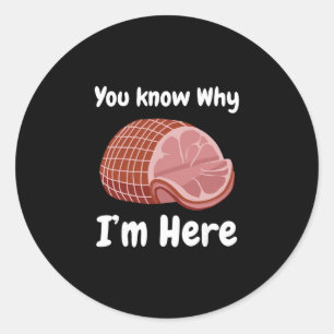 Ham You Know Why I'm Here Thanksgiving Pork Classic Round Sticker