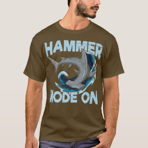 Hammer Mode On Quote for a Hammerhead Shark Lover T-Shirt