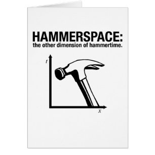hammerspace: the other dimension of hammertime.
