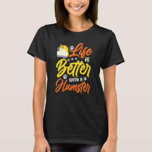 Hamster Life Is Better With Hamsters T-Shirt