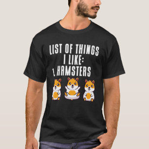Hamster  List Of Things I Like Hamster T-Shirt