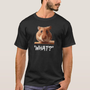 Hamster What Quote Saying Snarky Animal Humour T-Shirt