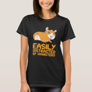 Hamsters - Easily Distracted By Hamsters T-Shirt