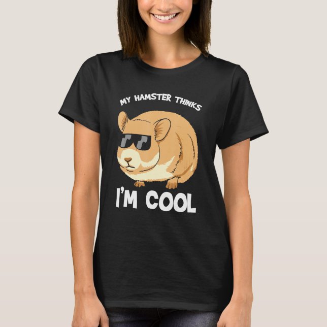 Hamsters - My Hamster Thinks Im Cool T-Shirt (Front)