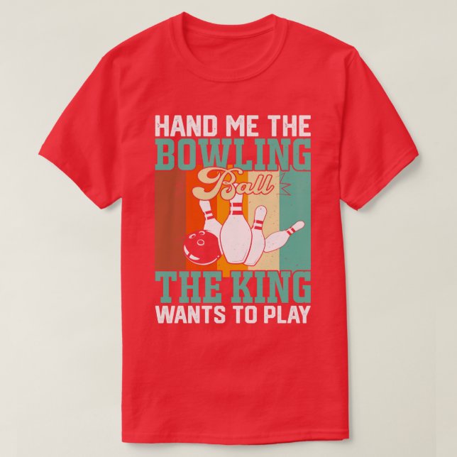 Hand Me The Bowling Ball The King Wants To Play Fu T-Shirt (Design Front)