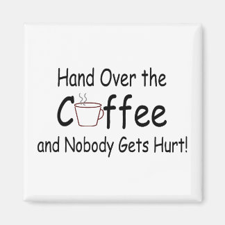 Hand Over The Coffee And Nobody Gets Hurt Magnet