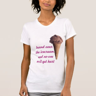 Hand over the icecream,and no-one will get hurt T-Shirt