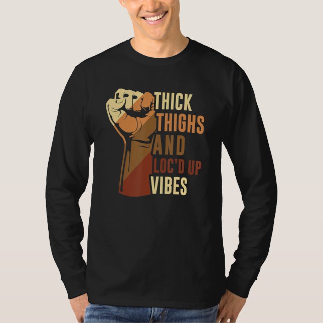 Hand Thick Thighs And Loc'd Up Vibes Black History T-Shirt (Front)