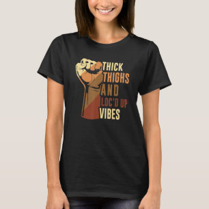 Hand Thick Thighs And Loc'd Up Vibes Black History T-Shirt
