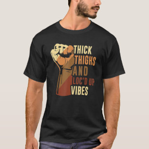 Hand Thick Thighs And Loc'd Up Vibes Black History T-Shirt