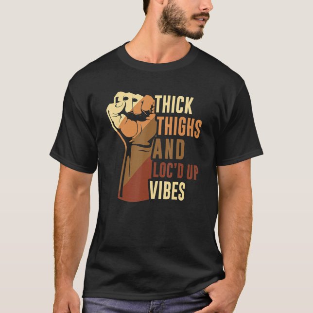 Hand Thick Thighs And Loc'd Up Vibes Black History T-Shirt (Front)