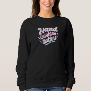 Hand Washing Metters Clean Soap Health Body Sweatshirt
