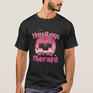 Handbags Are My Therapy Purse Fashion Handbag T-Shirt
