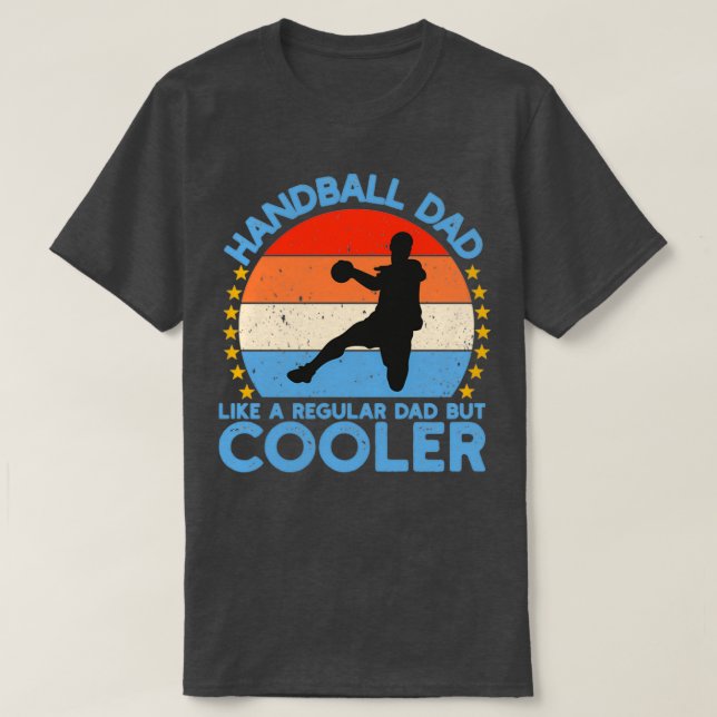 HANDBALL DAD LIKE REGULAR DAD BUT COOLER T-Shirt (Design Front)
