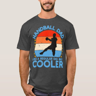 HANDBALL DAD LIKE REGULAR DAD BUT COOLER T-Shirt