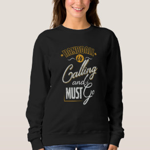 Handball Is Calling I Gotta Go Sweatshirt
