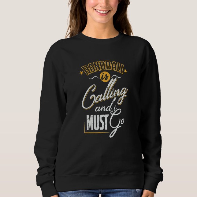 Handball Is Calling I Gotta Go Sweatshirt (Front)