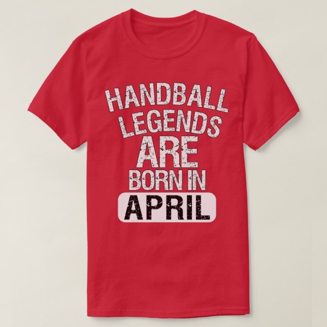 Handball Legends Are Born In April T-Shirt (Design Front)