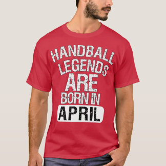 Handball Legends Are Born In April T-Shirt