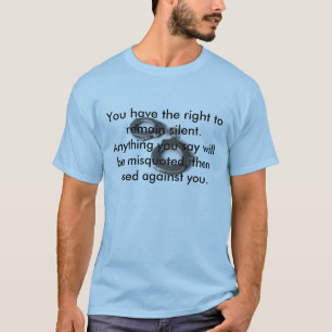 Handcuff, You have the right to remain silent. ... T-Shirt