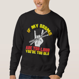 Handhorns If My Drums Are Too Loud Youre To Old Dr Sweatshirt
