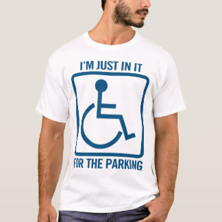 handicapped: i'm just in it for the parking funny T-Shirt