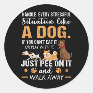Handle Every Stressful Situation Like A Dog Just P Classic Round Sticker