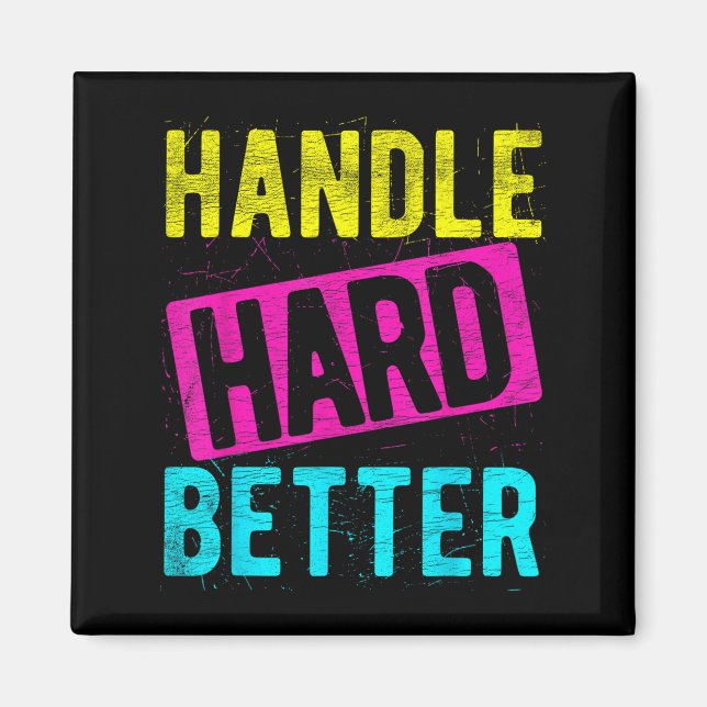 Handle Hard Better Motivational Positivity Slogan  Magnet (Front)