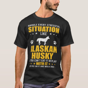 Handle Stressful Situation Alaskan Husky Dog T-Shirt
