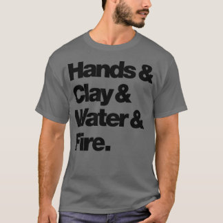 Hands amp Clay amp Water amp Fire T-Shirt