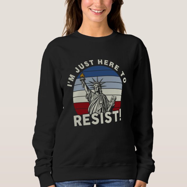 Hands Off I'm Just Here to Resist Liberty Activism Sweatshirt (Front)