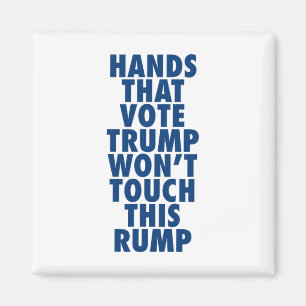 Hands That Vote Trump Won't Touch This Rump Funny Magnet