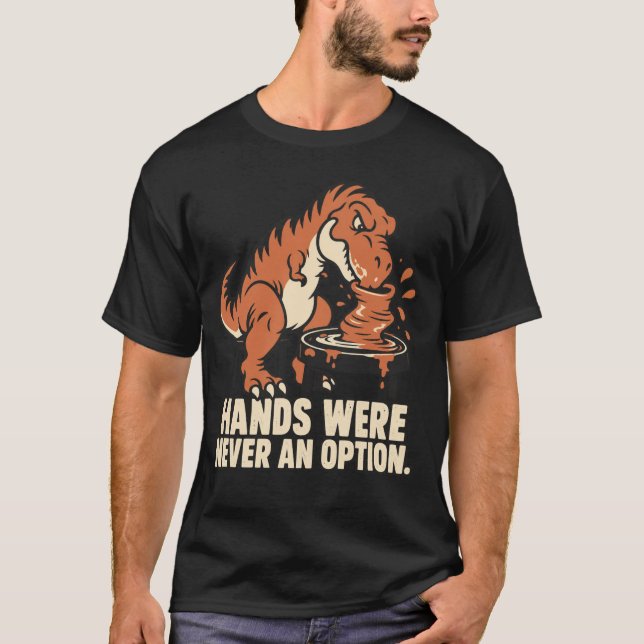 Hands Were Never an Option Funny T-Rex Pottery T-Shirt (Front)