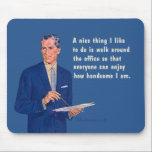 Handsome at the office. mouse pad<br><div class="desc">A nice thing I like to do is walk around the office so everyone can enjoy how handsome I am.</div>