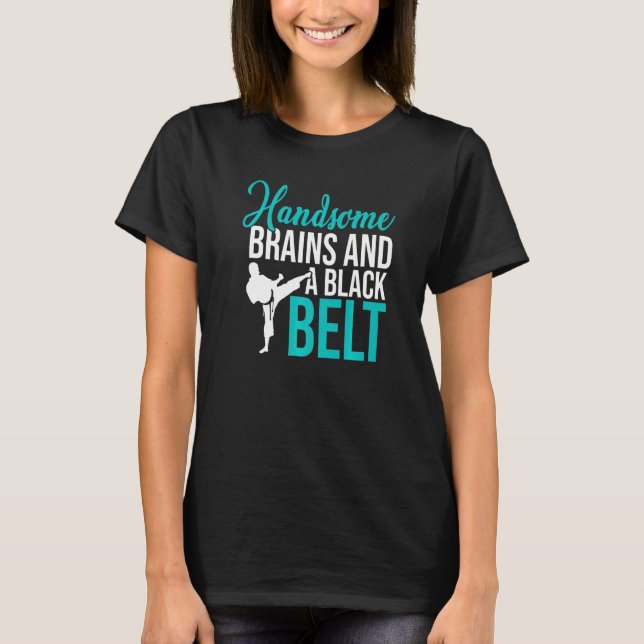 Handsome Brains And A Black Belt Karate Fighter Ma T-Shirt (Front)