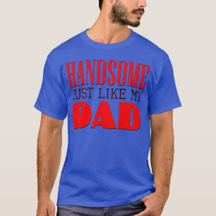 Handsome just like my dad 80s friend T-Shirt
