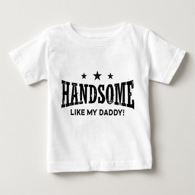 Handsome Like My Daddy Baby T-Shirt (Front)