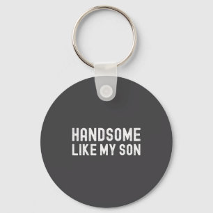 Handsome Like My Son Funny Dad Fathers Day Dad Jok Key Ring