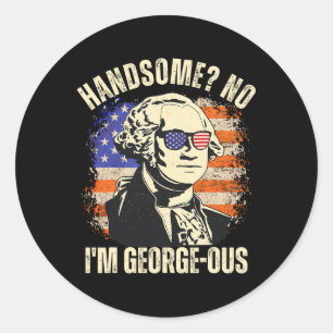 Handsome No I'm Georgeous George Washington 4th Of Classic Round Sticker