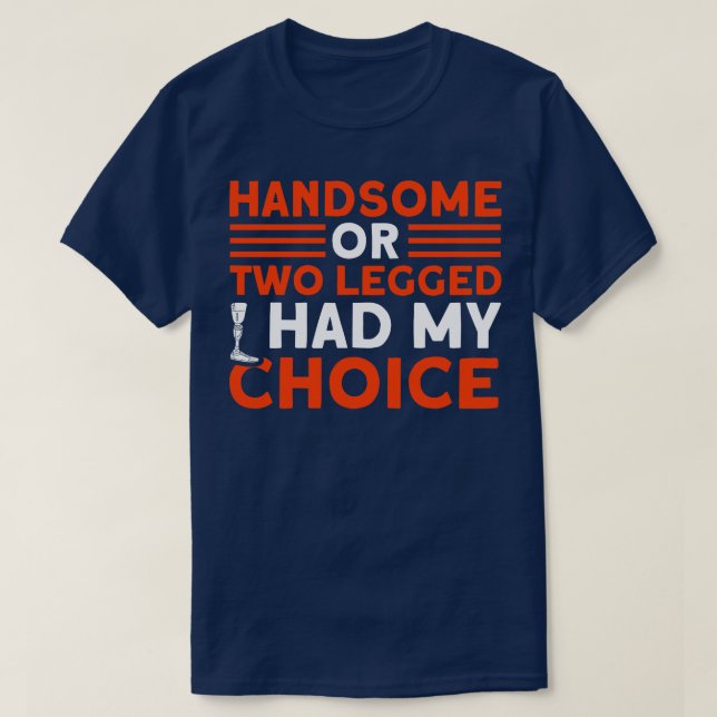Handsome Or Two Legged My Choice Funny Recovery Am T-Shirt (Design Front)