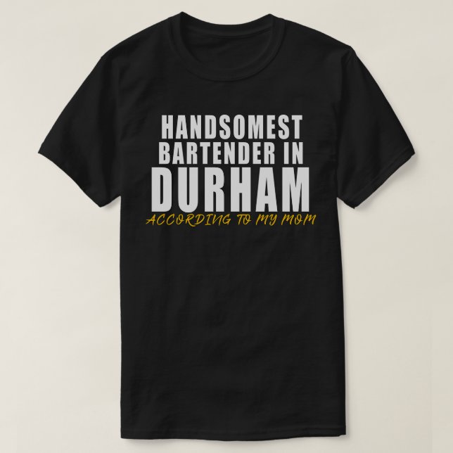 Handsomest Bartender in Durham According to my mum T-Shirt (Design Front)