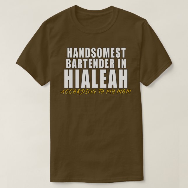 Handsomest Bartender in Hialeah According to my mo T-Shirt (Design Front)
