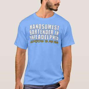 Handsomest Bartender in Philadephia According to m T-Shirt