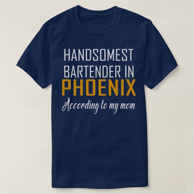 Handsomest Bartender in Phoenix According to my mo T-Shirt (Design Front)