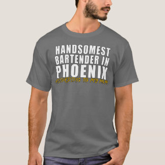 Handsomest Bartender in Phoenix According to my mo T-Shirt