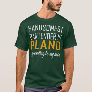 Handsomest Bartender in Plano According to my mum T-Shirt