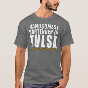 Handsomest Bartender in Tulsa According to my mum T-Shirt