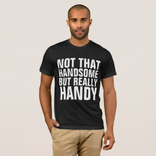 HANDY NOT HANDSOME Funny Men's T-Shirts