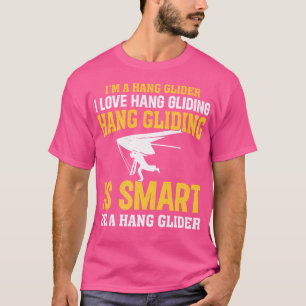 Hang Gliding - I'M A Hang Glider. I Love Hang Glid T-Shirt